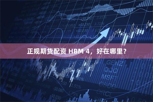 正规期货配资 HBM 4，好在哪里？