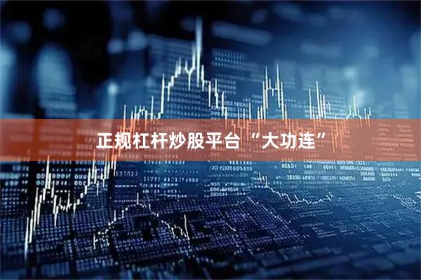 正规杠杆炒股平台 “大功连”